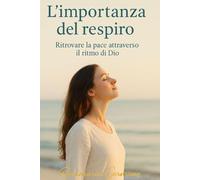 L’importanza del respiro: Ritrovare la pace attraverso il ritmo di Dio