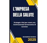 L’IMPRESA DELLA SALUTE: Strategie e fasi per creare una multinazionale farmaceutica di successo