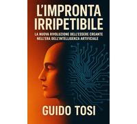 L’Impronta Irripetibile: La Nuova Rivoluzione dell'Essere Creante nell'era dell'Intelligenza Artificiale