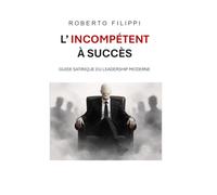 L’incompétent à succès: Guide satirique du leadership moderne