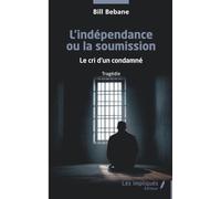 L’indépendance ou la soumission: Le cri d’un condamné