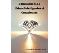 L’Industrie 6.0 : Usines Intelligentes et Conscientes