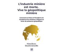 L’industrie minière est morte. Vive la géopolitique minière: Comment la Chine et l’Occident ont transformé les minéraux critiques en levier de puissance géopolitique