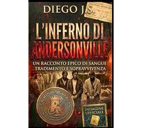 L’Inferno Di Andersonville. Crimini di Guerra: Storia di un soldato americano durante la guerra civile americana