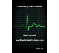 L’Infirmier(e) en Réanimation : Guide complet pour Étudiants et Professionnels (Soins Infirmiers en Service de Soins Critiques, Chirurgicaux et Spécialisés avec Nicole Loral)