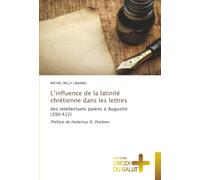 L’influence de la latinité chrétienne dans les lettres: des intellectuels païens à Augustin (390-412) Préface de Hubertus R. Drobner