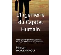 L’Ingénierie du Capital Humain: Une encyclopédie pour Piloter, Organiser, Développer et Administrer le Capital Humain (Série de livres sur l'Ingénierie du Capital Humain)