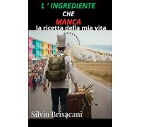 L' INGREDIENTE CHE MANCA: LA RICETTA DELLA MIA VITA