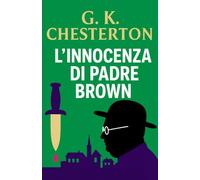L’innocenza di Padre Brown: Segreti, crimini e deduzioni di un sacerdote detective (Misteri e Detective Classici)