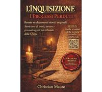 L’Inquisizione I Processi Perduti Basato su documenti storici originali: Storie vere di eresie, torture e processi segreti nei tribunali della Chiesa