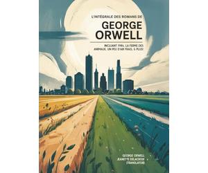 L’intégrale des romans de George Orwell: incluant 1984, La ferme des animaux, Un peu d’air frais, & plus! (Grapevine edition)