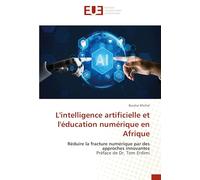 L’intelligence artificielle et l’éducation numérique en Afrique: Réduire la fracture numérique par des approches innovantesPréface de Dr. Tom Erdimi