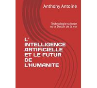 L' Intelligence artificielle et l'avenir de l'humanite: Technologie science et le Destin de la vie