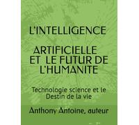 L' Intelligence artificielle et l'avenir de l'humanite: Technologie science et le Destin de la vie