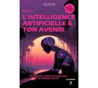 L’intelligence artificielle & ton avenir: Comprendre, utiliser et ne pas subir la révolution de l’IA. Pour les adolescents et jeunes adultes de 15 à ... CLES D'UN ESPRIT LIBRE - Les années lycée)