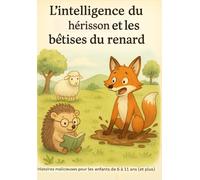 L’intelligence du hérisson et les bêtises du renard: Des aventures amusantes pour les enfants de 6 à 11 ans (et plus !) . Trois contes drôles et futés pour les enfants de 6 à 11 ans(et plus !)