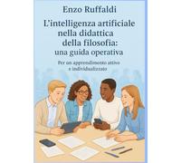 L’intelligenza artificiale nella didattica della filosofia: una guida operativa: Per un apprendimento attivo e individualizzato