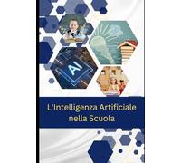 L’intelligenza artificiale nella scuola: Guida tra normativa, didattica e nuove competenze (Didattica digitale)