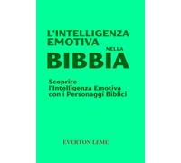 L’Intelligenza Emotiva nella Bibbia: Scoprire l’Intelligenza Emotiva con i Personaggi Biblici