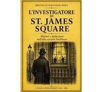 L’investigatore di St. James Square: Misteri e deduzioni nell’alta società londinese (I Gialli Riscoperti del ’900)