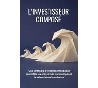 L’Investisseur Composé: Une stratégie d’investissement pour identifier les entreprises qui multiplient la valeur à tous les niveaux