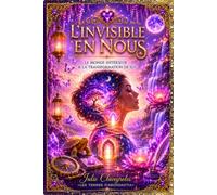L’Invisible en Nous: Le Monde Intérieur & La Transformation de Soi