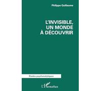 L’invisible, un monde à découvrir (Études Psychanalytiques)