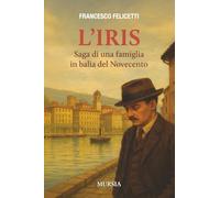 L’Iris: Saga di una famiglia in balia del Novecento (Romanzi Mursia)