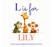 L is for Lily: A Personalized Alphabet Book Just for You!
