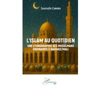 L’islam au quotidien: Une ethnographie des musulmans ordinaires à Bamako/Mali (Harmattan Mali)