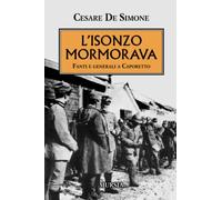 L’Isonzo mormorava: Fanti e generali a Caporetto (1914-1918. Prima guerra mondiale)