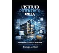 L’ISTITUTO POTENZIATO DALL’IA: Governare RAV, PTOF, circolari, crisi, verbali e PNRR con Gemini e NotebookLM: manuale operativo per DS, DSGA e staff