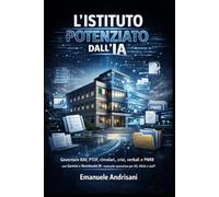 L’ISTITUTO POTENZIATO DALL’IA: Governare RAV, PTOF, circolari, crisi, verbali e PNRR con Gemini e NotebookLM: manuale operativo per DS, DSGA e staff