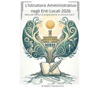 L’Istruttore Amministrativo negli Enti Locali 2026: Manuale Veloce di preparazione ai concorsi Cat.C (Scuola in Pratica)