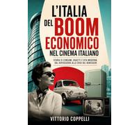 L’Italia del boom economico nel cinema italiano: Storia di consumi, oggetti e vita moderna dal dopoguerra alla crisi del benessere