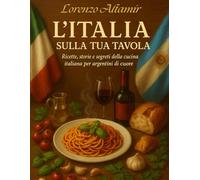 L’ITALIA SULLA TUA TAVOLA: Ricette, storie e segreti della cucina italiana per argentini di cuore