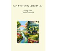 L. M. Montgomery Collection (XL): Rainbow Valley Chronicles Avonlea (Top Classics)