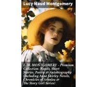 L. M. Montgomery - Premium Collection: Novels Short Stories Poetry &am