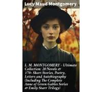 L. M. Montgomery - Ultimate Collection: 20 Novels & 170+ Short Sto