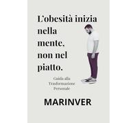 L’obesità inizia nella mente, non nel piatto.: Questo libro è un viaggio verso la libertà emotiva e mentale. Non è una dieta. È un incontro con te stesso.