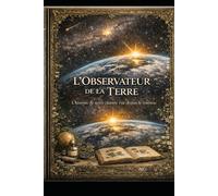 L’Observateur de la Terre: L’histoire de notre planète vue depuis le cosmos