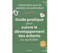 L’observation pour les auxiliaires de puériculture - Guide pratique pour suivre le développement des enfants au quotidien: Des outils concrets pour ... après jour (L’essentiel pour les AP en poste)