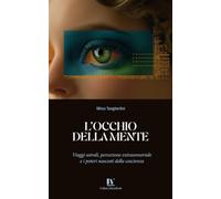 L’OCCHIO DELLA MENTE: Viaggi astrali, percezione extrasensoriale e i poteri nascosti della coscienza
