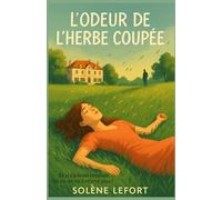 L’odeur de l’herbe coupée: Et si l’amour revenait là où on ne l’attend plus ? une odeur peut réveiller une douleur, mais aussi ouvrir la porte d’un nouveau souffle. »