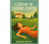 L’odeur de l’herbe coupée: Et si l’amour revenait là où on ne l’attend plus ? une odeur peut réveiller une douleur, mais aussi ouvrir la porte d’un nouveau souffle. »