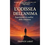 L’ODISSEA DELL’ANIMA: Esperimenti ai confini della coscienza