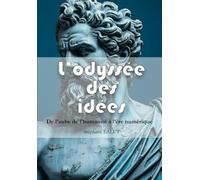 L’odyssée des idées : culture, philosophie et science pour comprendre le monde: Voyage au cœur des faits et des idées, des origines du langage à l'intelligence artificielle