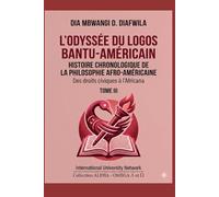 L’ODYSSÉE DU LOGOS BANTU-AMÉRICAIN HISTOIRE CHRONOLOGIQUE DE LA PHILOSOPHIE AFRO-AMÉRICAINE: Des droits civiques à l’Africana TOME III (Collection ... A et Ω International University Network)