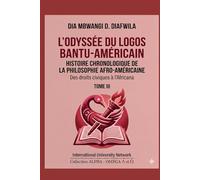 L’ODYSSÉE DU LOGOS BANTU-AMÉRICAIN HISTOIRE CHRONOLOGIQUE DE LA PHILOSOPHIE AFRO-AMÉRICAINE: Des droits civiques à l’Africana TOME III (Collection ... A et Ω International University Network)