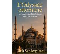 L’Odyssée ottomane: Six siècles qui façonnèrent trois continents (v. 1300-1923)